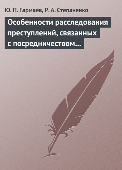 Особенности расследования преступлений, связанных с посредничеством во взяточничестве - Ю. П. Гармаев