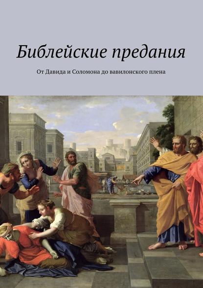 Библейские предания. От Давида и Соломона до вавилонского плена — Коллектив авторов