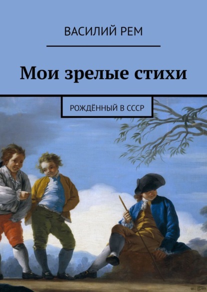 Мои зрелые стихи. Рождённый в СССР — Василий Рем