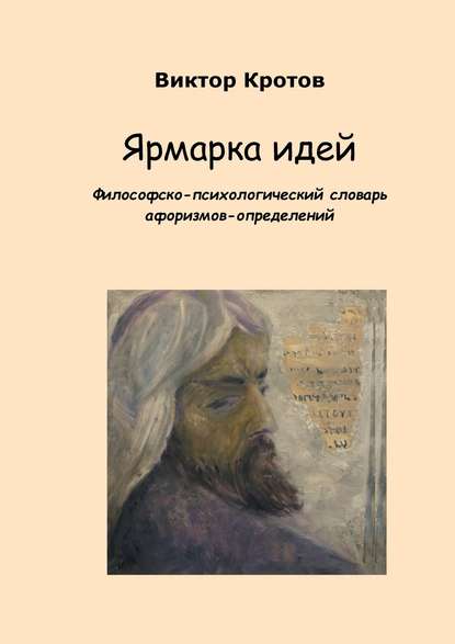 Ярмарка идей. Философско-психологический словарь афоризмов-определений - Виктор Гаврилович Кротов