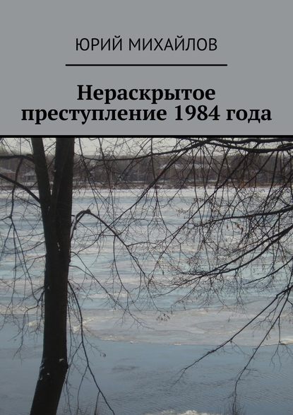 Нераскрытое преступление 1984 года - Юрий Михайлов