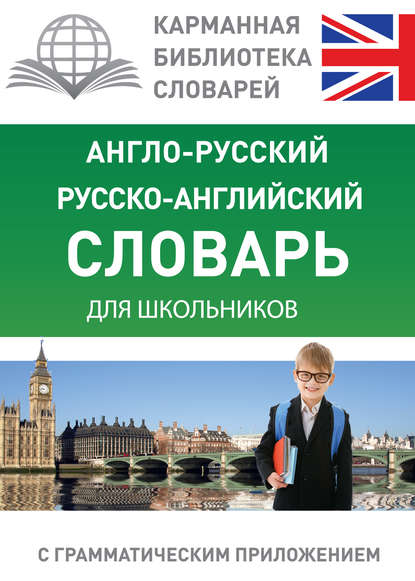 Англо-русский, русско-английский словарь для школьников с грамматическим приложением — Группа авторов