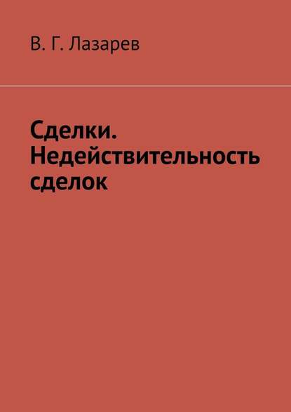 Сделки. Недействительность сделок - В. Г. Лазарев