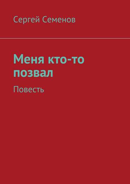 Меня кто-то позвал. Повесть - Сергей Семенов