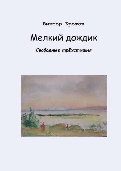 Мелкий дождик. Свободные трёхстишия — Виктор Гаврилович Кротов