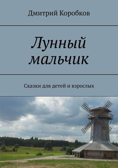 Лунный мальчик. Сказки для детей и взрослых — Дмитрий Коробков