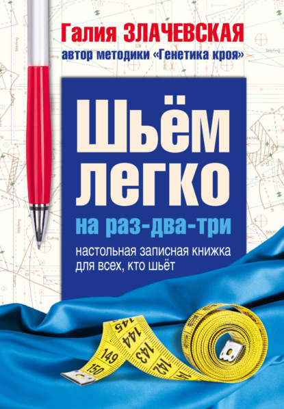 Шьем легко на раз-два-три. Настольная записная книжка для всех, кто шьет - Галия Злачевская