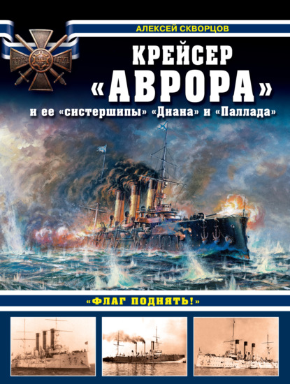 Крейсер «Аврора» и ее «систершипы» «Диана» и «Паллада». «Флаг поднять!» - Алексей Скворцов