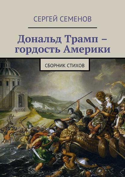 Дональд Трамп – гордость Америки. Сборник стихов - Сергей Семенов