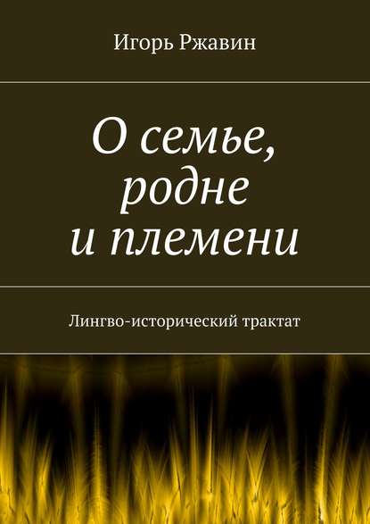 О семье, родне и племени. Лингво-исторический трактат - Игорь Ржавин