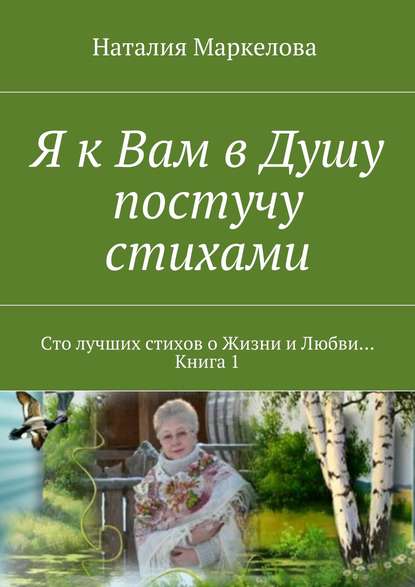 Я к Вам в Душу постучу стихами. Сто лучших стихов о Жизни и Любви… Книга 1 - Наталия Маркелова