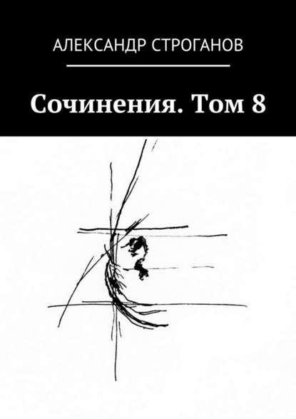 Сочинения. Том 8 — Александр Строганов