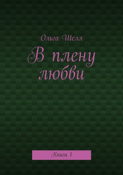 В плену любви. Книга 1 — Ольга Шелл