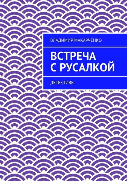 Встреча с русалкой. Детективы - Владимир Макарченко