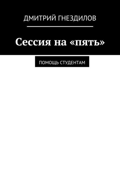 Сессия на «пять». Помощь студентам - Дмитрий Гнездилов