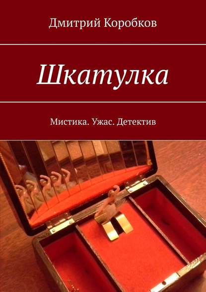 Шкатулка. Мистика. Ужас. Детектив - Дмитрий Коробков