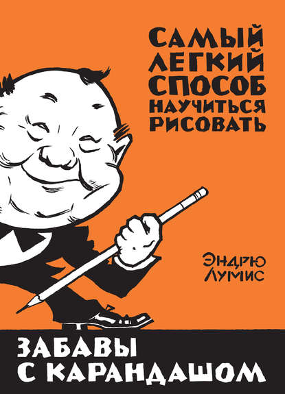 Забавы с карандашом. Самый легкий способ научиться рисовать — Эндрю Лумис