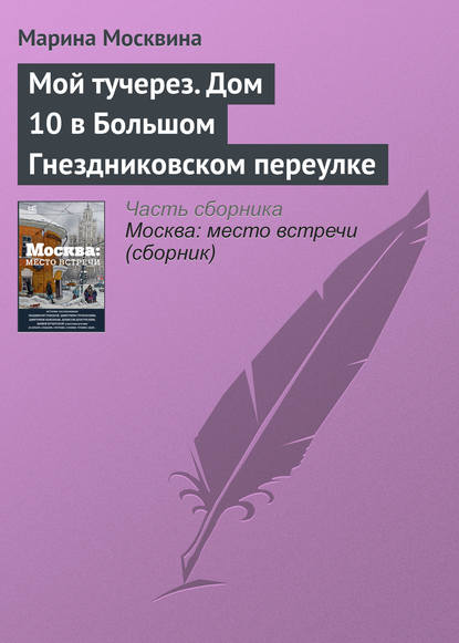 Мой тучерез. Дом 10 в Большом Гнездниковском переулке - Марина Москвина