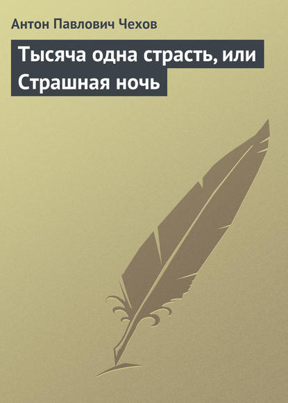 Тысяча одна страсть, или Страшная ночь - Антон Чехов