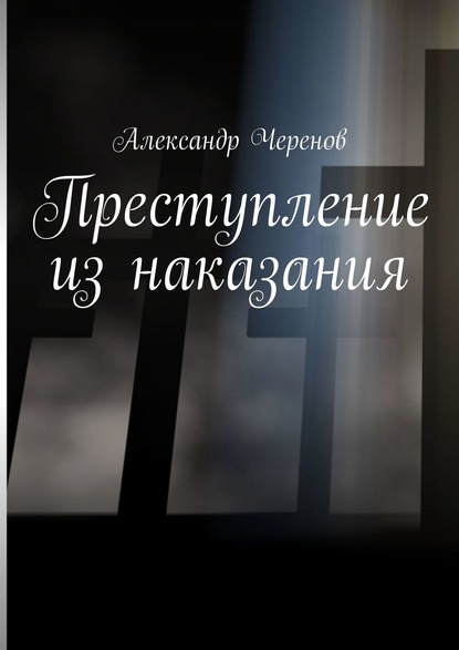 Преступление из наказания — Александр Черенов