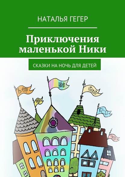 Приключения маленькой Ники. Сказки на ночь для детей — Наталья Гегер