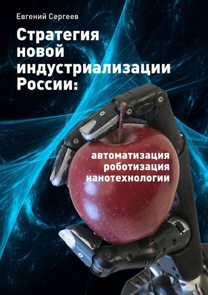 Стратегия новой индустриализации России: автоматизация, роботизация, нанотехнологии - Евгений Сергеев