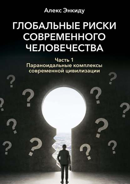 Глобальные риски современного человечества. Часть первая. Параноидальные комплексы современной цивилизации — Алекс Энкиду