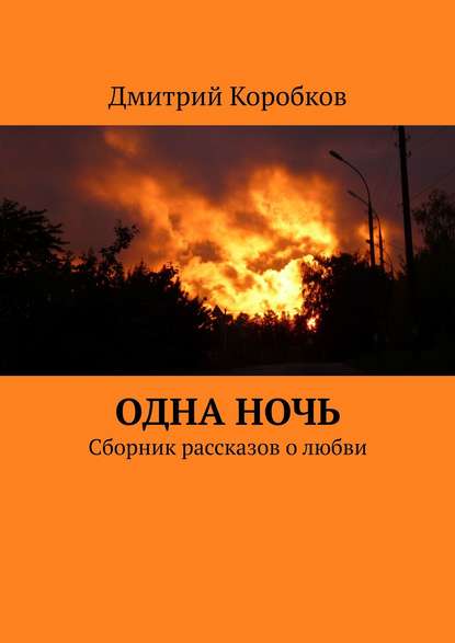 Одна ночь. Сборник рассказов о любви — Дмитрий Коробков