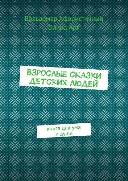 Взрослые сказки детских людей. Книга для ума и души - Вольдемар Афористичный