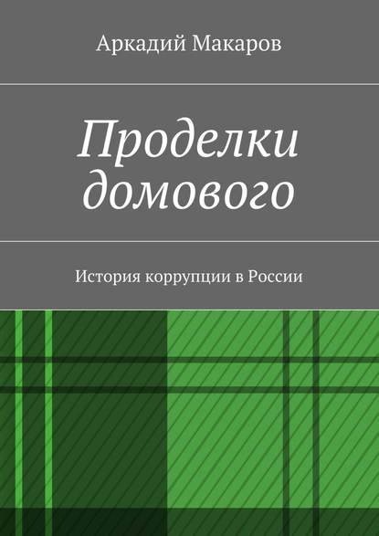 Проделки домового. История коррупции в России — Аркадий Макаров