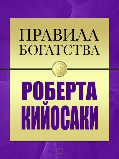 Правила богатства Роберта Кийосаки - Роберт Кийосаки