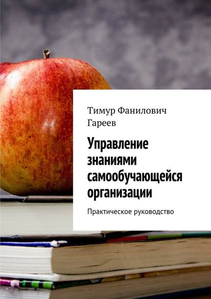 Управление знаниями самообучающейся организации. Практическое руководство — Тимур Фанилович Гареев