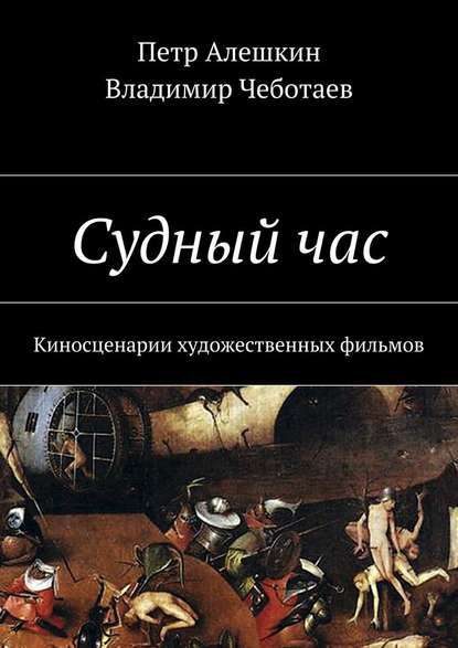 Судный час. Киносценарии художественных фильмов - Петр Алешкин