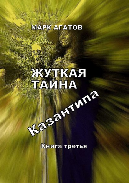 Жуткая тайна Казантипа. Книга третья - Марк Агатов