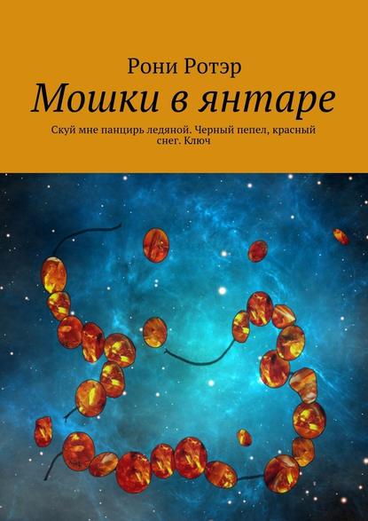 Мошки в янтаре. Скуй мне панцирь ледяной. Черный пепел, красный снег. Ключ - Рони Ротэр