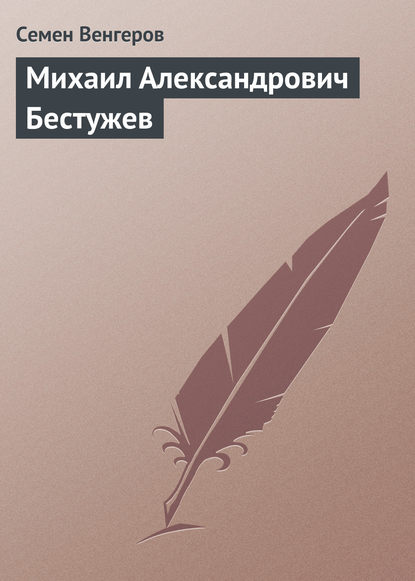 Михаил Александрович Бестужев — Семен Венгеров