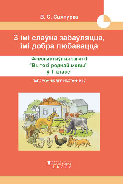 З імі слаўна забаўляцца, імі добра любавацца. Факультатыўныя заняткі «Вытокі роднай мовы» ў 1 класе. Дапаможнік для настаўнікаў - Валянціна Сцяпурка