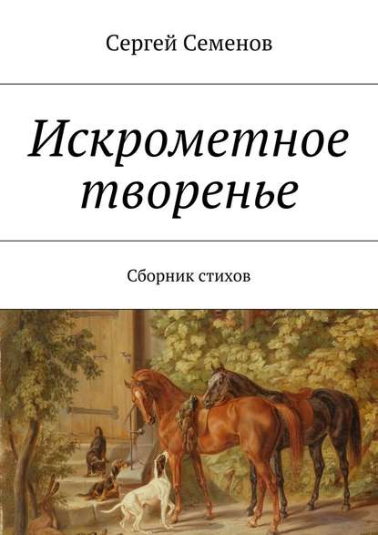 Искрометное творенье. Сборник стихов - Сергей Семенов