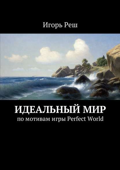 Идеальный мир. по мотивам игры Perfect World — Игорь Реш