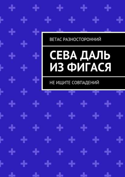 Сева Даль из Фигася. Не ищите совпадений — Ветас Разносторонний