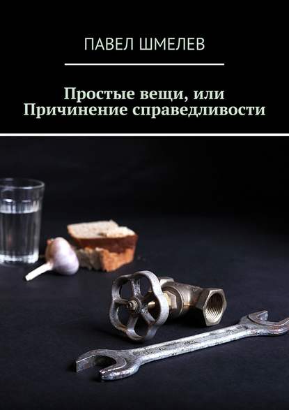 Простые вещи, или Причинение справедливости - Павел Шмелев