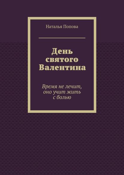 День святого Валентина. Время не лечит, оно учит жить с болью — Наталья Попова