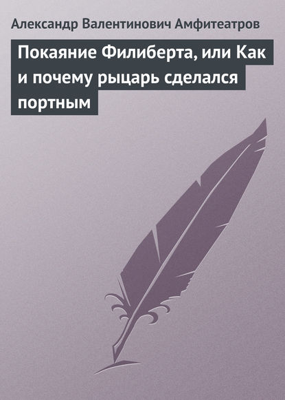 Покаяние Филиберта, или Как и почему рыцарь сделался портным - Александр Амфитеатров