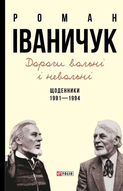 Дороги вольні і невольні. Щоденники. 1991–1994 — Роман Іваничук