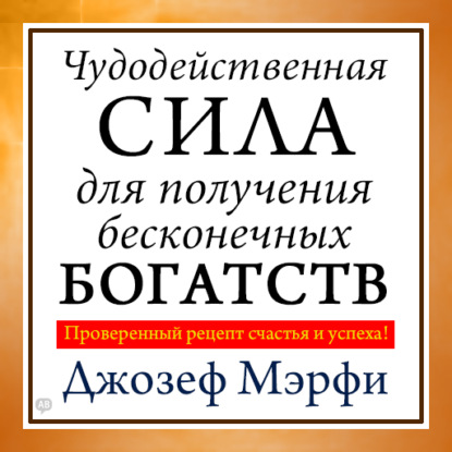 Чудодейственная сила для получения бесконечных богатств - Джозеф Мэрфи