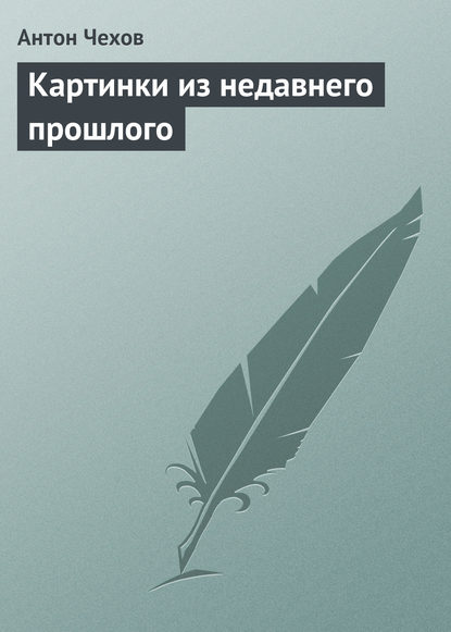 Картинки из недавнего прошлого - Антон Чехов