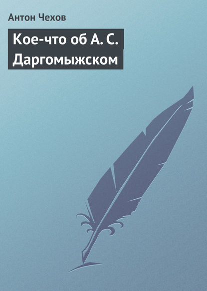 Кое-что об А. С. Даргомыжском — Антон Чехов