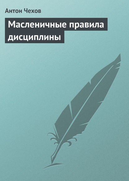 Масленичные правила дисциплины - Антон Чехов