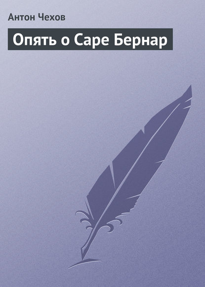 Опять о Саре Бернар — Антон Чехов