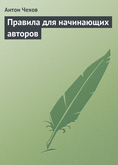 Правила для начинающих авторов — Антон Чехов